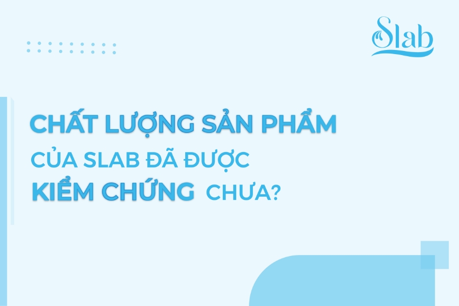 Chất lượng sản phẩm của Slab đã được kiểm chứng chưa?