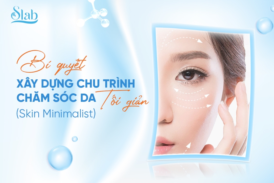 Bí quyết xây dựng chu trình chăm sóc da tối giản (Skin Minimalist)